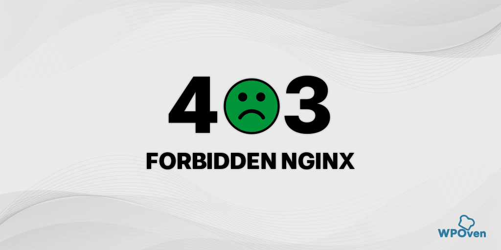 How to Fix a 403 Forbidden NGINX Error? 9 Easy Methods